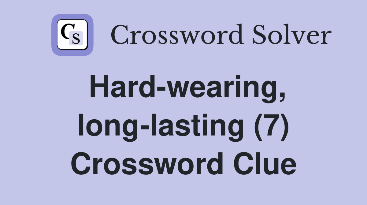 Hard-wearing, long-lasting (7) Crossword Clue