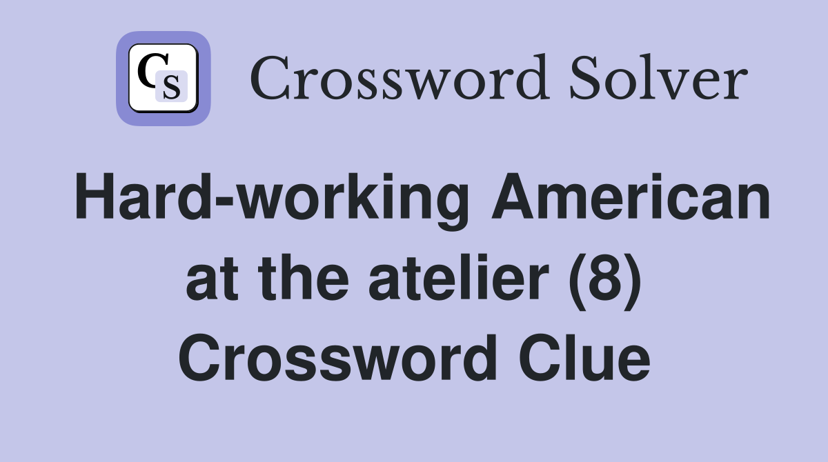 Hard-working American at the atelier (8) Crossword Clue