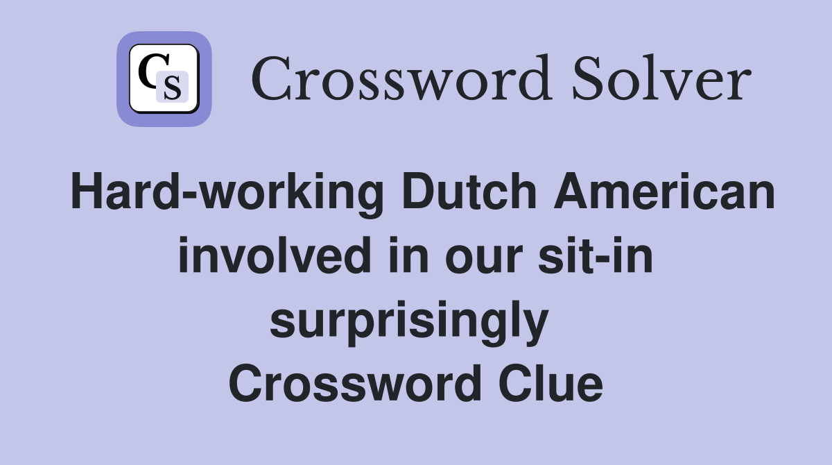 Hard-working Dutch American involved in our sit-in surprisingly  Crossword Clue