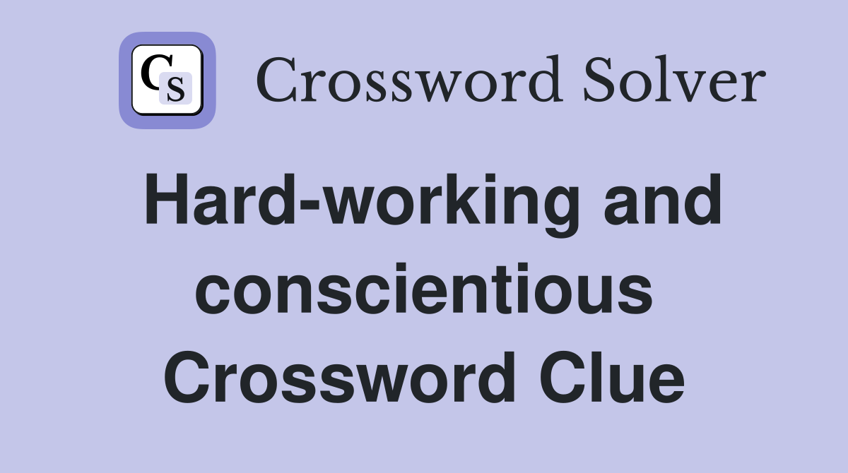 Hard-working and conscientious Crossword Clue