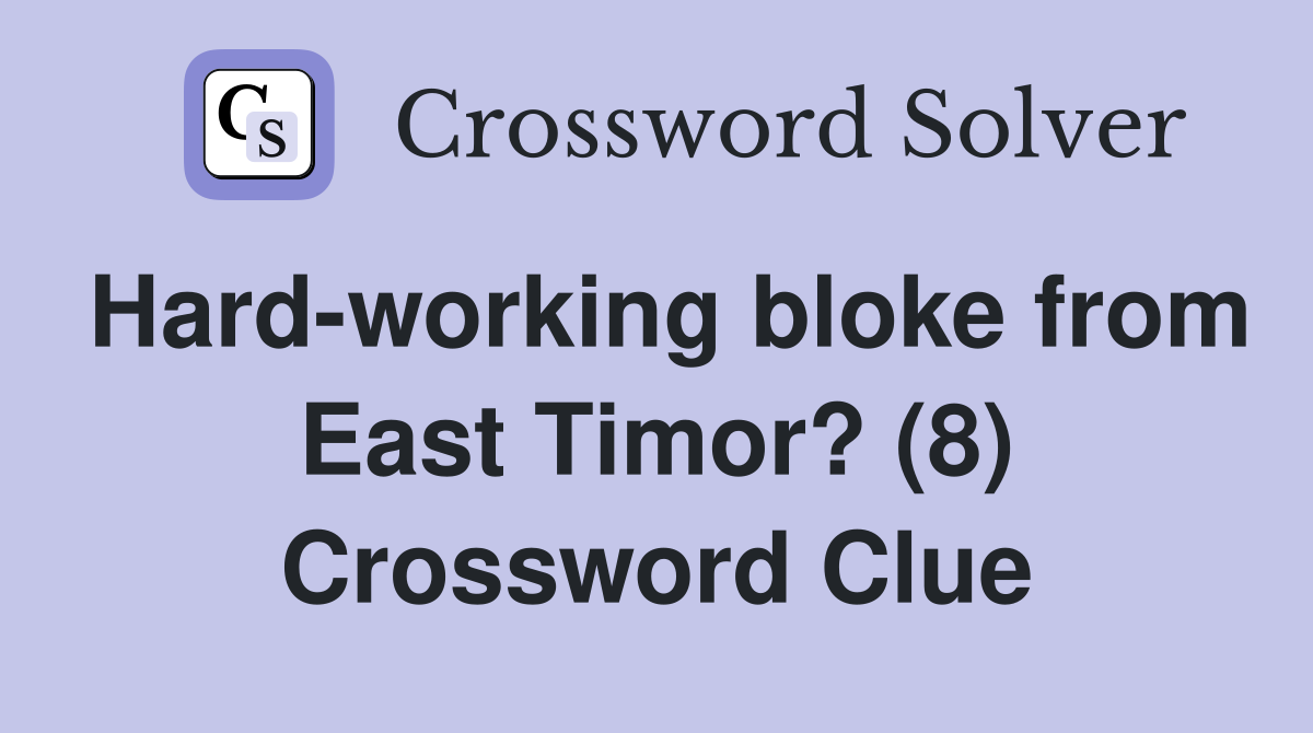 Hard-working bloke from East Timor? (8) Crossword Clue