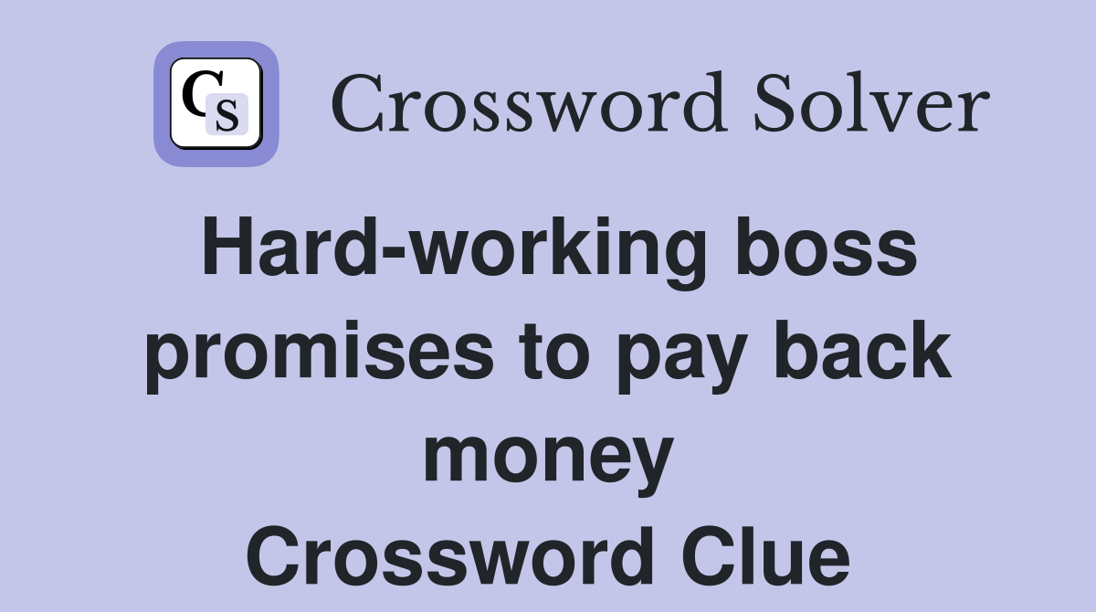 Hard-working boss promises to pay back money Crossword Clue