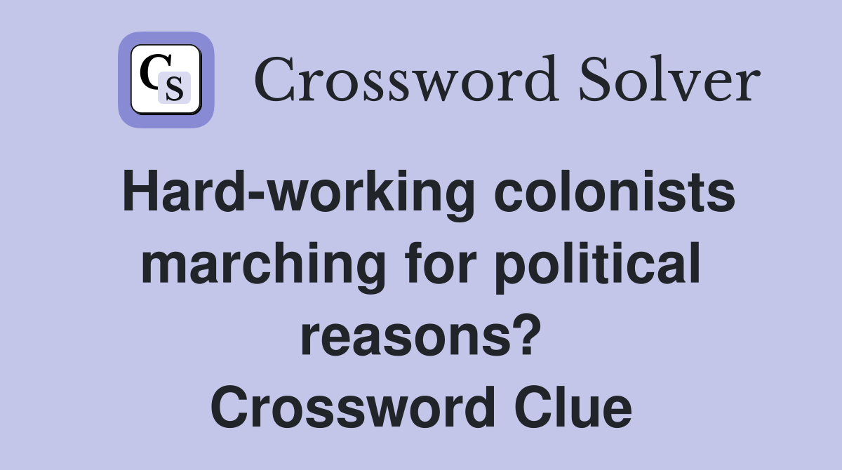 Hard-working colonists marching for political reasons? Crossword Clue