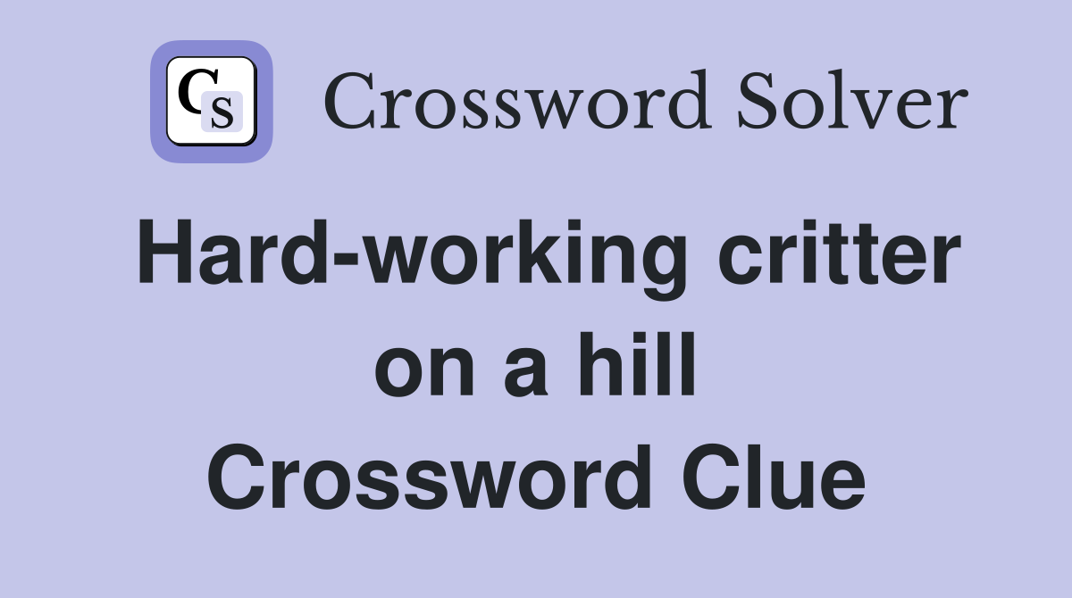Hard-working critter on a hill Crossword Clue