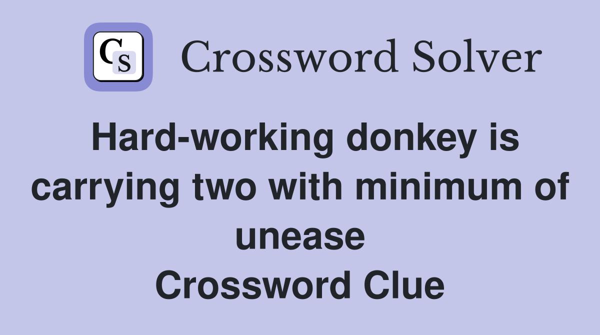 Hard-working donkey is carrying two with minimum of unease Crossword Clue
