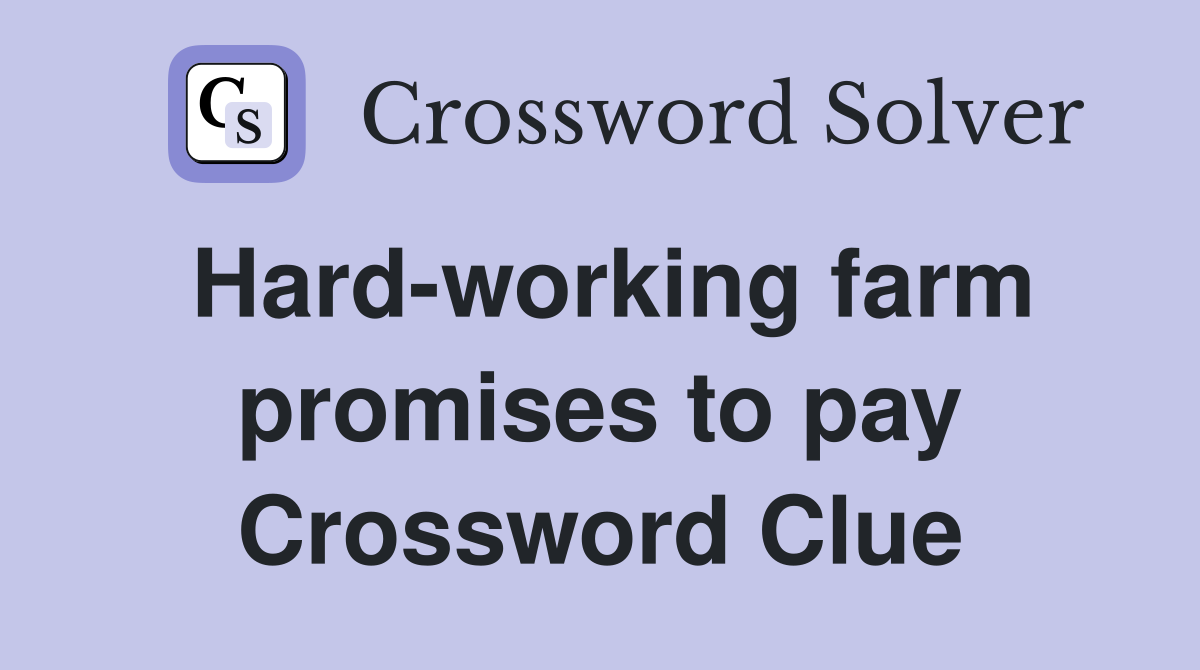 Hard-working farm promises to pay Crossword Clue
