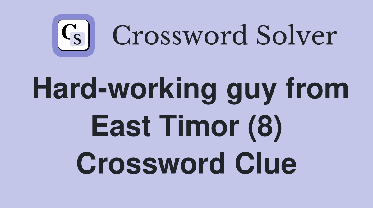 Hard-working guy from East Timor (8) Crossword Clue