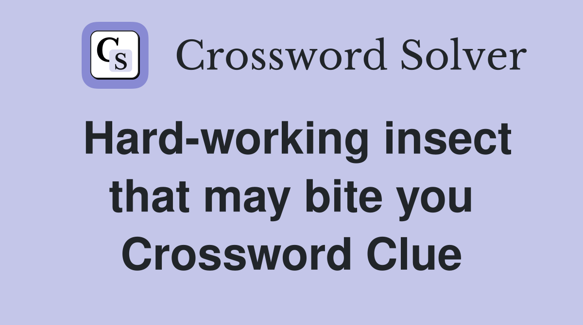 Hard-working insect that may bite you Crossword Clue
