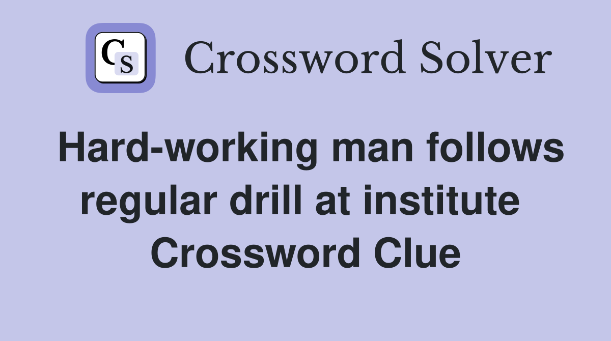 Hard-working man follows regular drill at institute  Crossword Clue