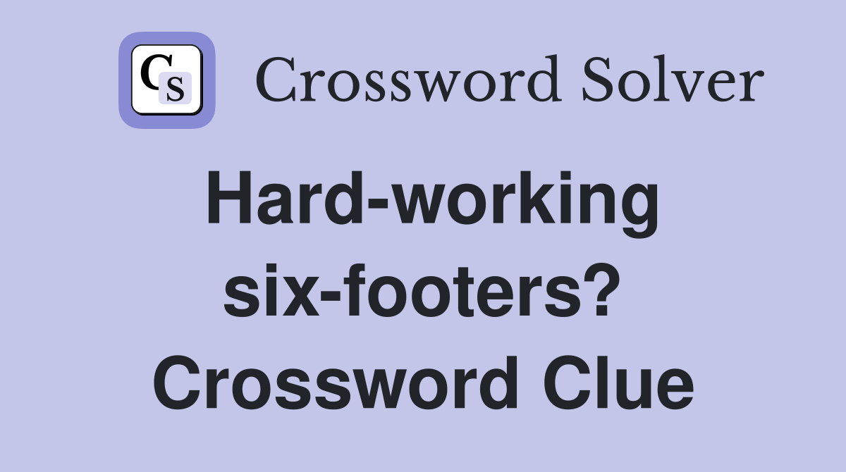 Hard-working six-footers? Crossword Clue