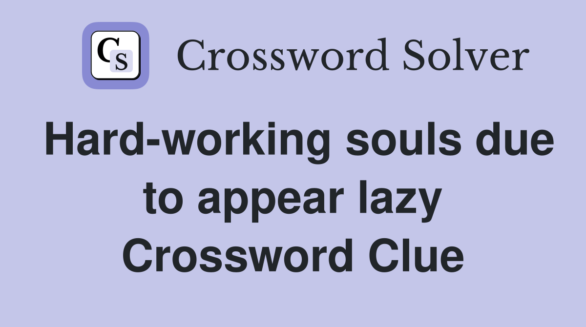 Hard-working souls due to appear lazy Crossword Clue