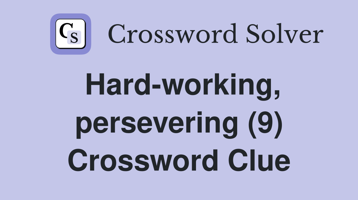 Hard-working, persevering (9) Crossword Clue