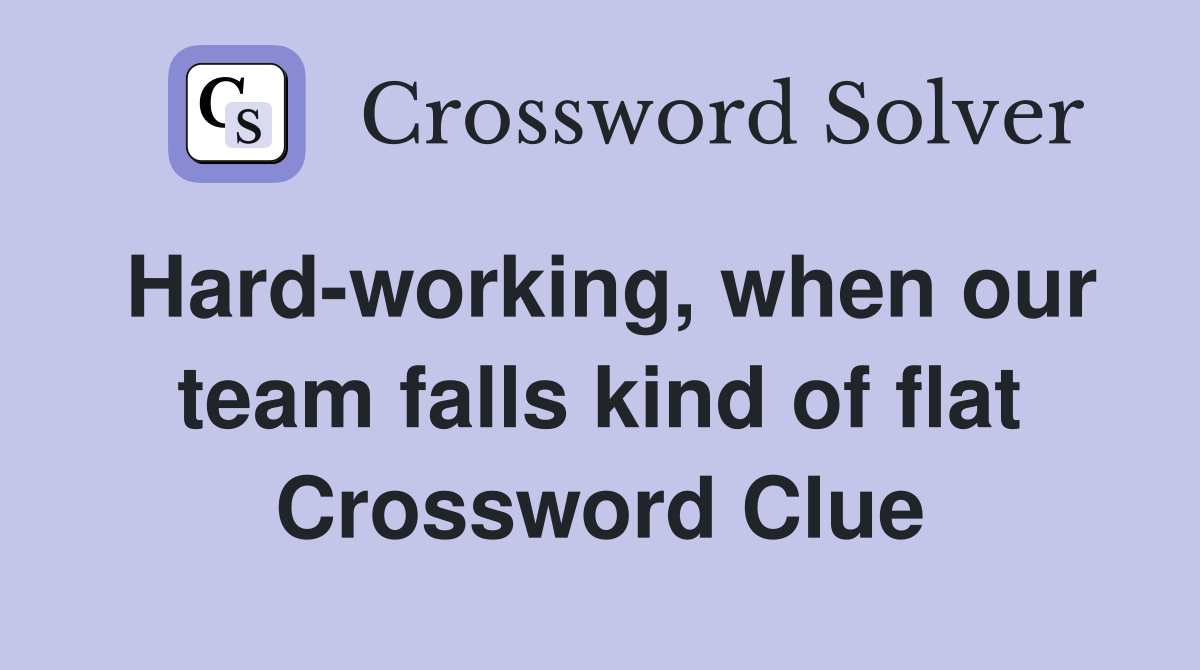 Hard-working, when our team falls kind of flat Crossword Clue