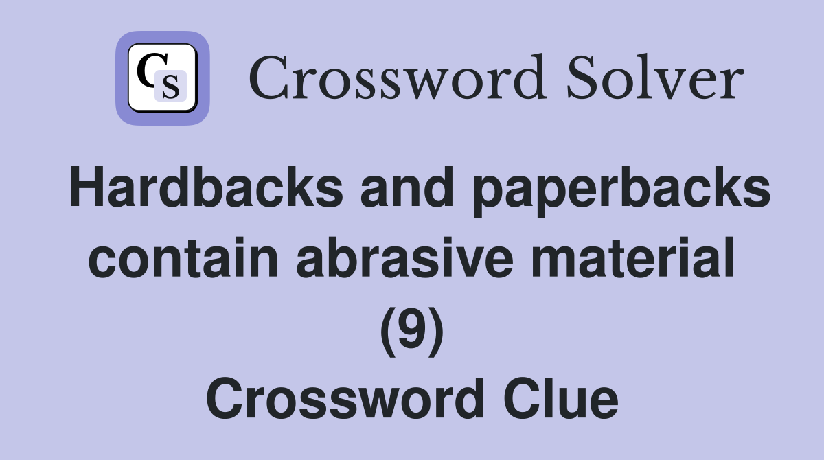 Hardbacks and paperbacks contain abrasive material (9) Crossword Clue