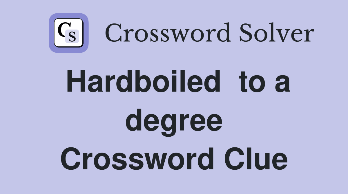 Hardboiled  to a degree Crossword Clue