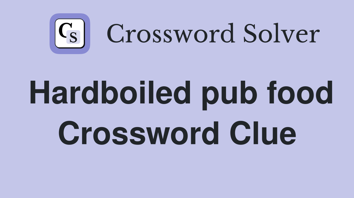 Hardboiled pub food Crossword Clue