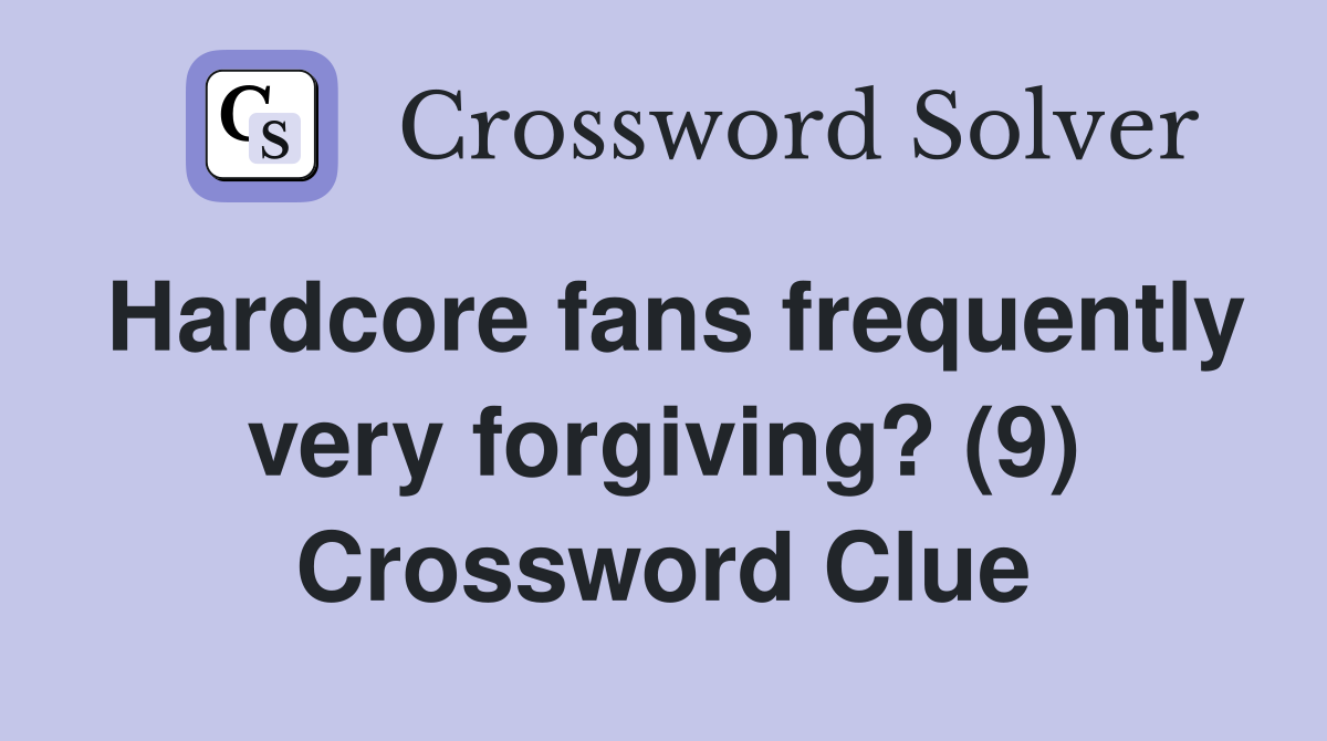 Hardcore fans frequently very forgiving? (9) Crossword Clue