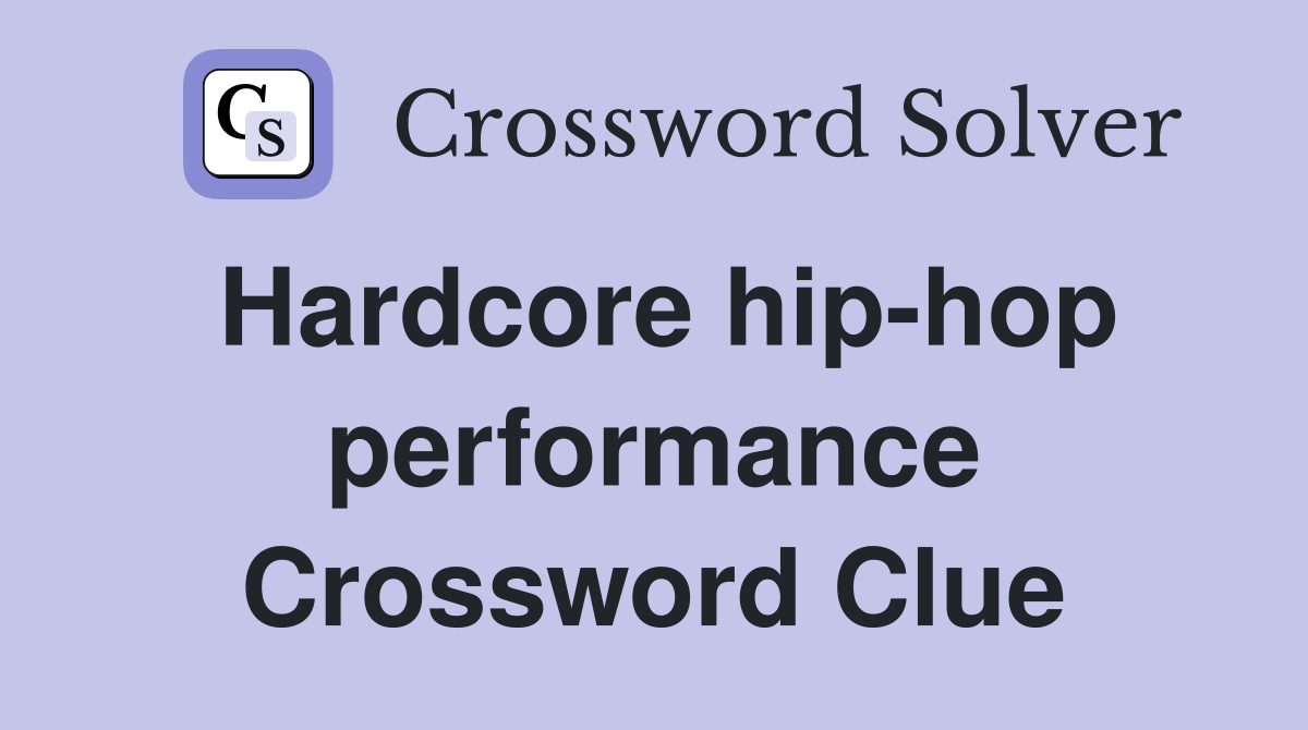 Hardcore hip-hop performance Crossword Clue