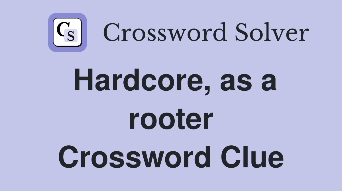 Hardcore, as a rooter Crossword Clue