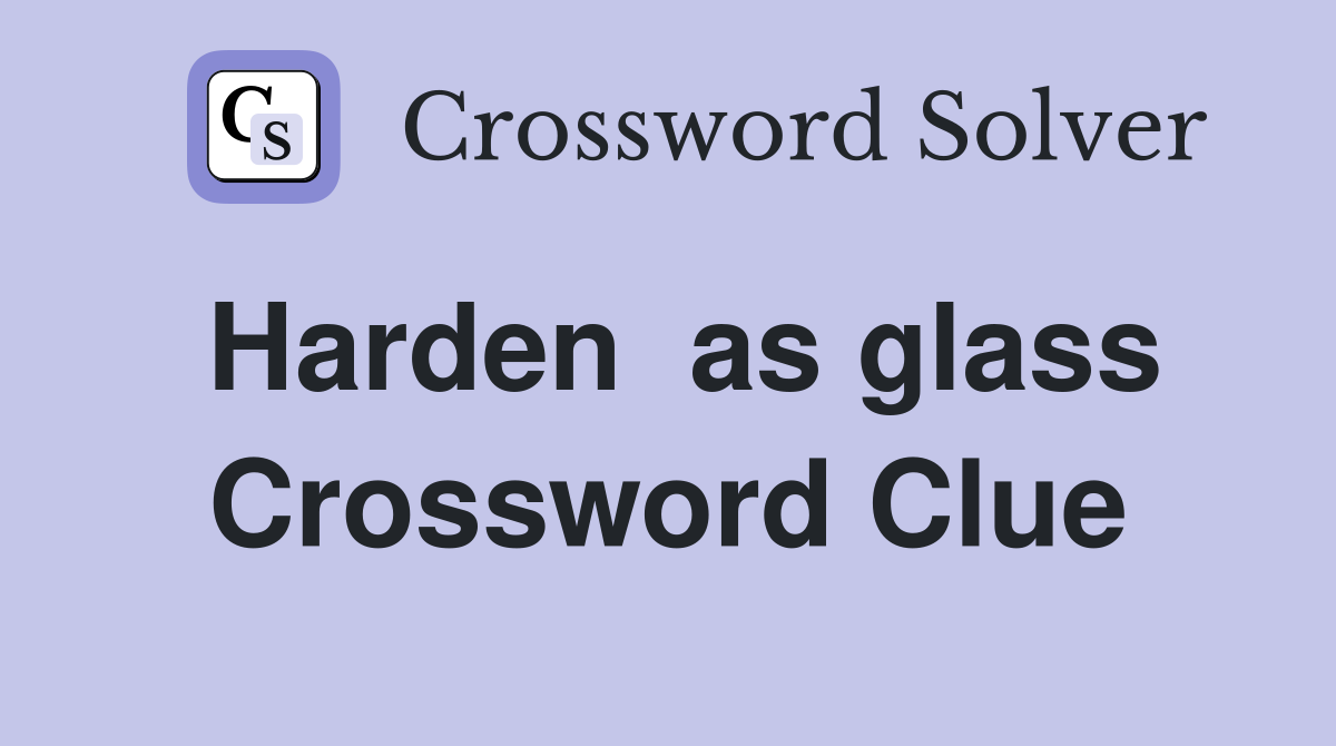 Harden  as glass Crossword Clue