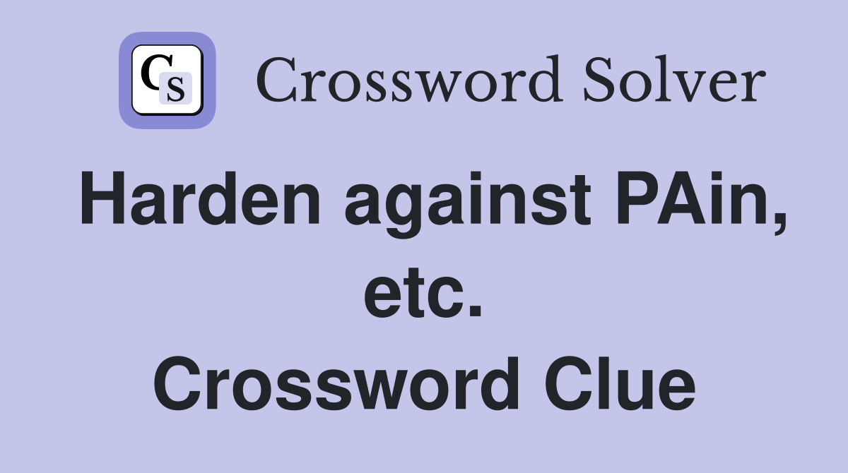 Harden against PAin, etc. Crossword Clue