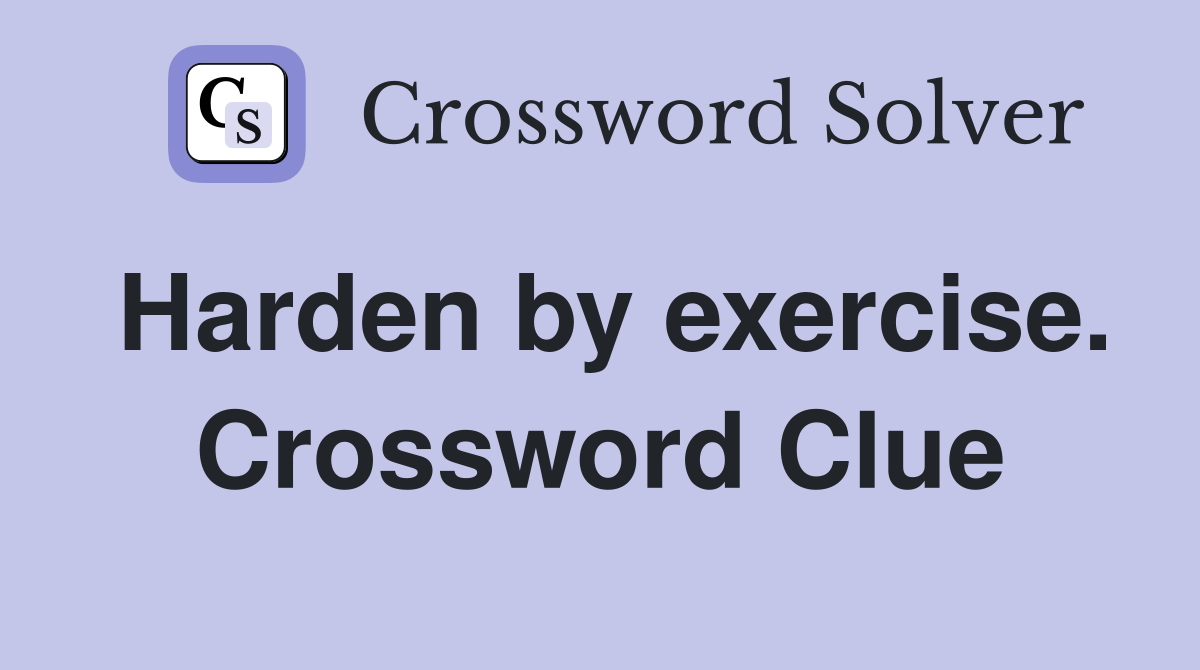 Harden by exercise. Crossword Clue