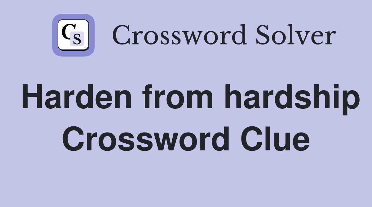 Harden from hardship Crossword Clue