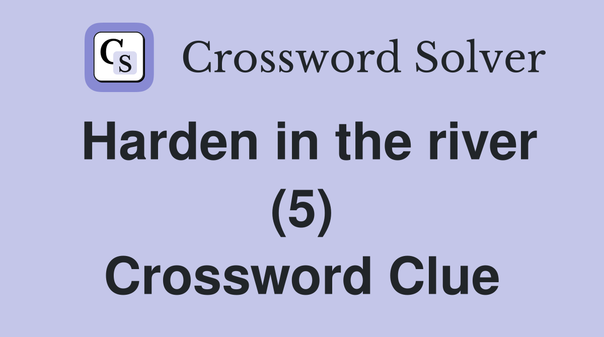 Harden in the river (5) Crossword Clue Answers Crossword Solver