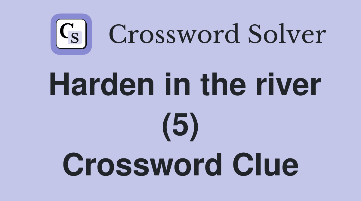 Harden in the river (5) Crossword Clue