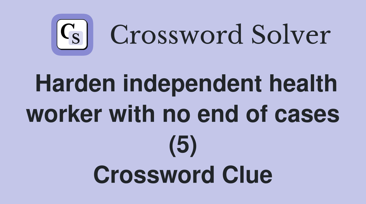 Harden independent health worker with no end of cases (5) Crossword Clue