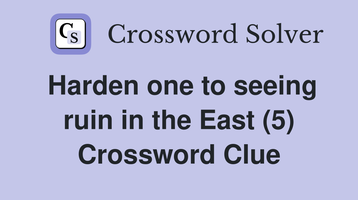 Harden one to seeing ruin in the East (5) Crossword Clue