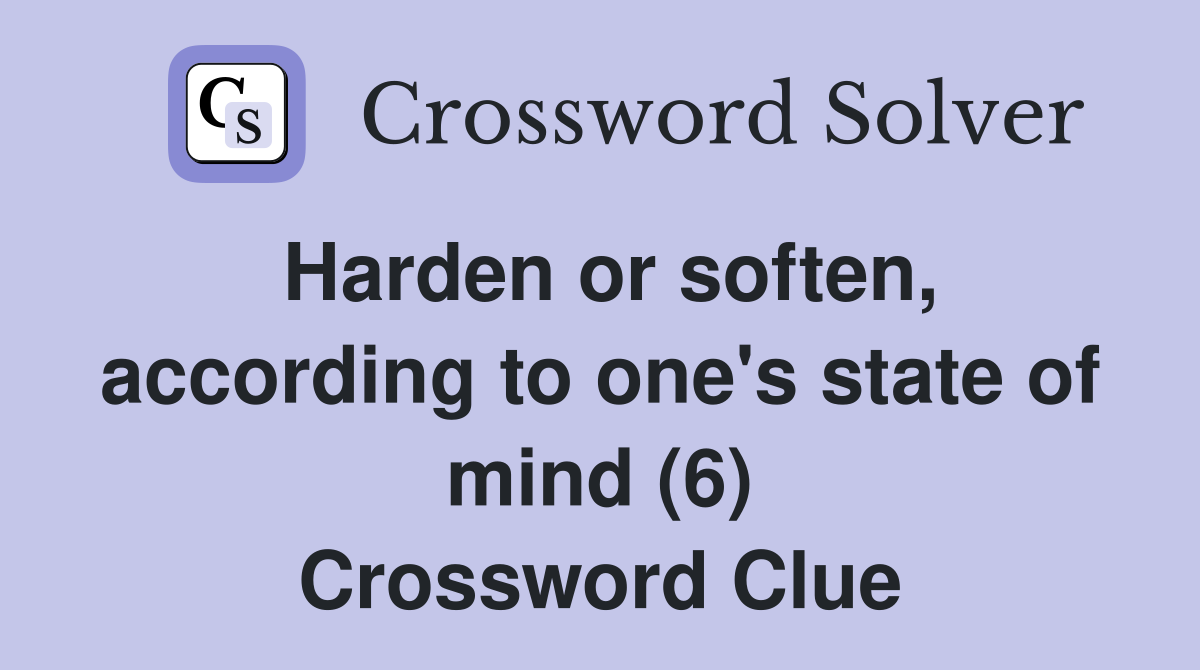 Harden or soften, according to one's state of mind (6) Crossword Clue