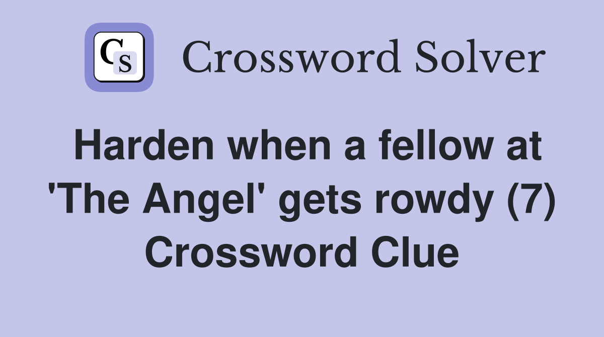 Harden when a fellow at 'The Angel' gets rowdy (7) Crossword Clue