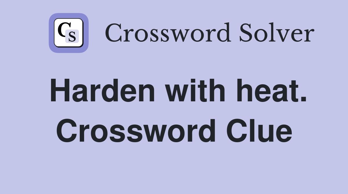 Harden with heat. Crossword Clue