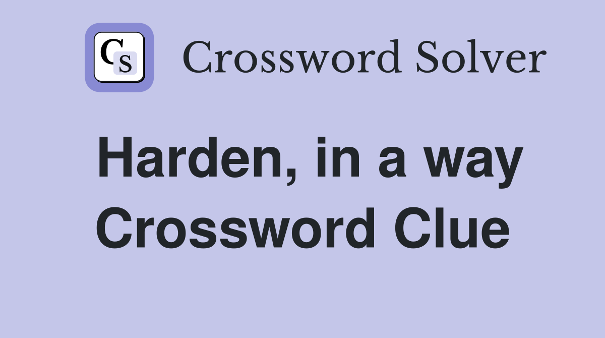 Harden, in a way Crossword Clue