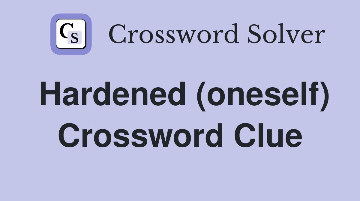 Hardened (oneself) Crossword Clue