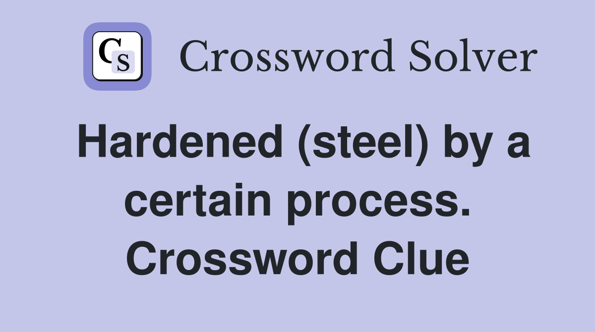 Hardened (steel) by a certain process. Crossword Clue