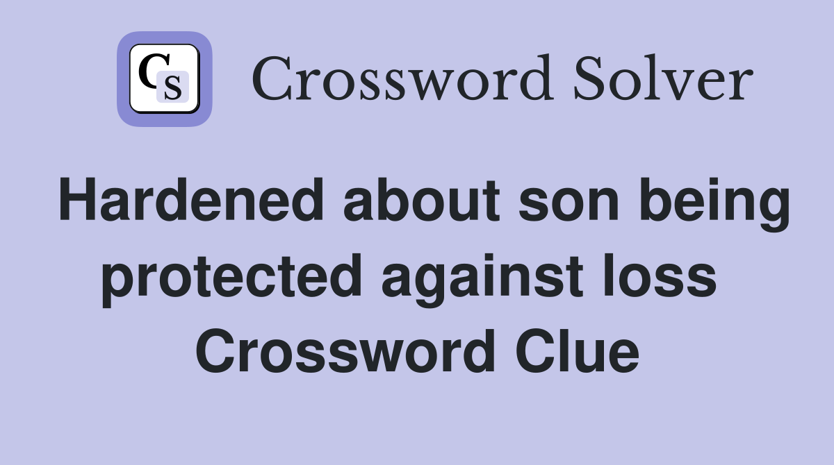 Hardened about son being protected against loss  Crossword Clue