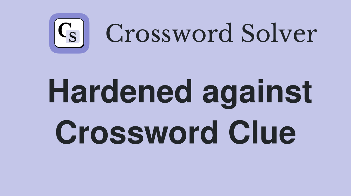 Hardened against Crossword Clue