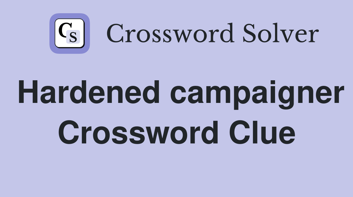 Hardened campaigner Crossword Clue