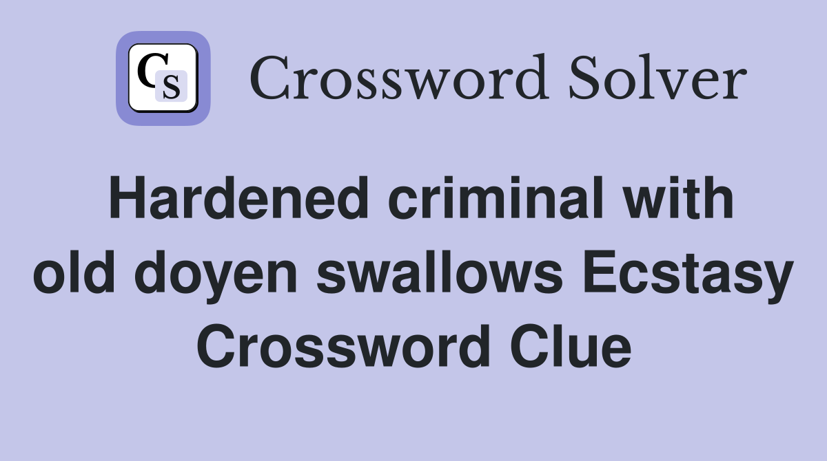 Hardened criminal with old doyen swallows Ecstasy Crossword Clue