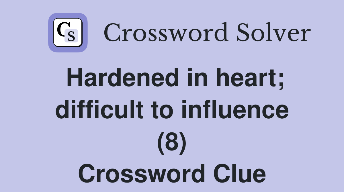 Hardened in heart; difficult to influence (8) Crossword Clue