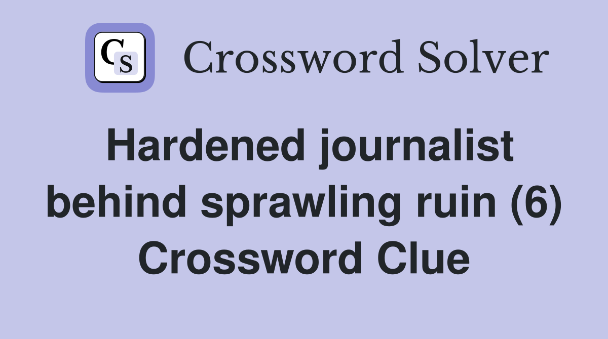 Hardened journalist behind sprawling ruin (6) Crossword Clue