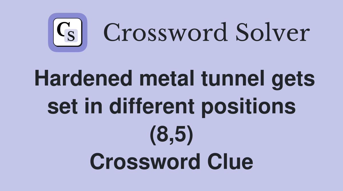 Hardened metal tunnel gets set in different positions (8,5) Crossword Clue