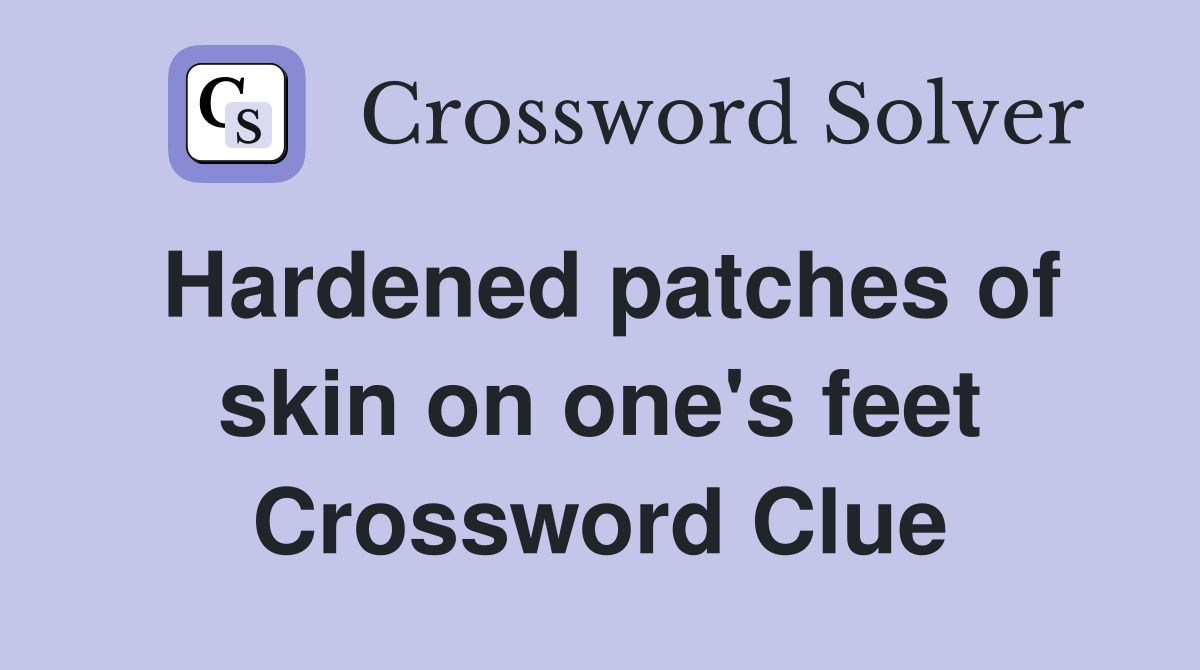 Hardened patches of skin on one's feet Crossword Clue