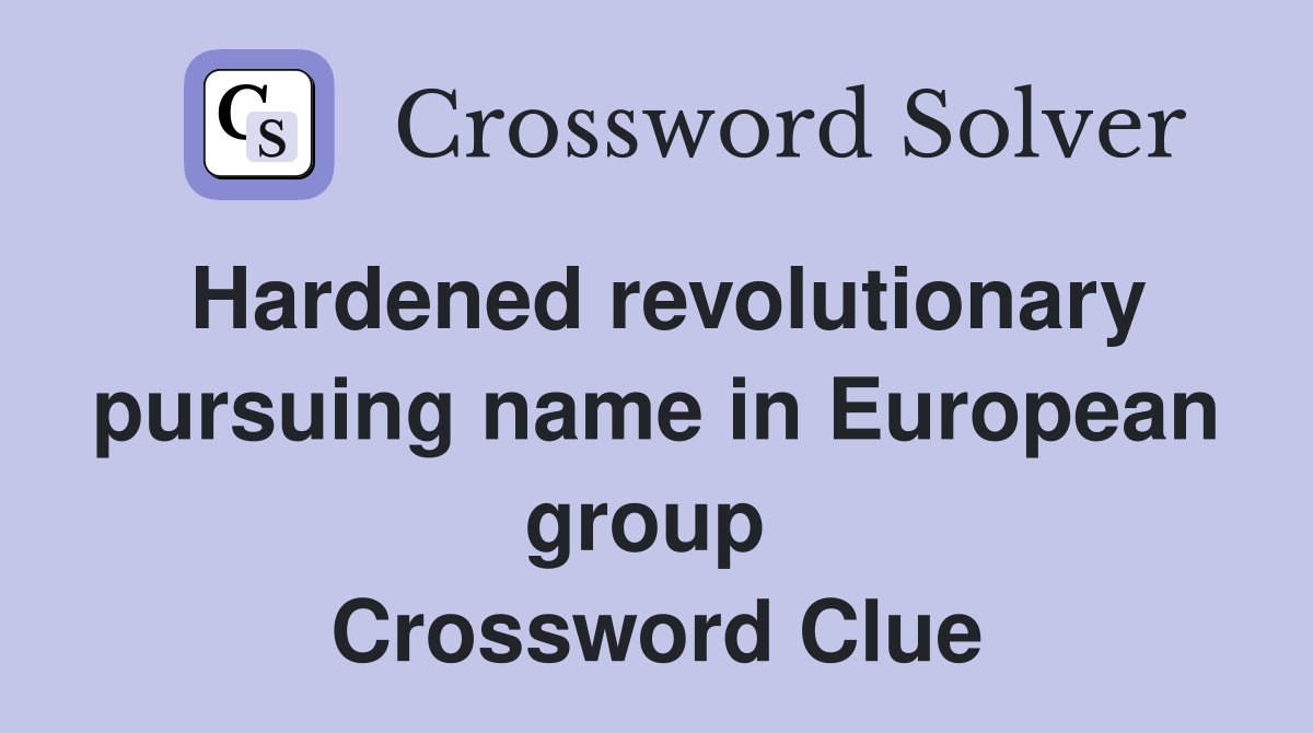 Hardened revolutionary pursuing name in European group  Crossword Clue