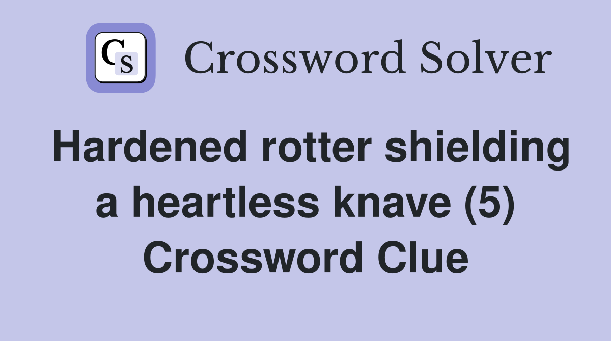 Hardened rotter shielding a heartless knave (5) Crossword Clue