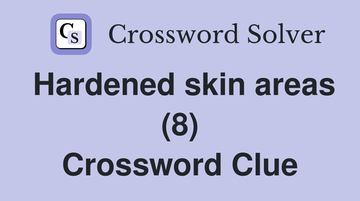 Hardened skin areas (8) Crossword Clue