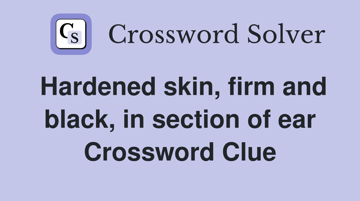 Hardened skin, firm and black, in section of ear Crossword Clue