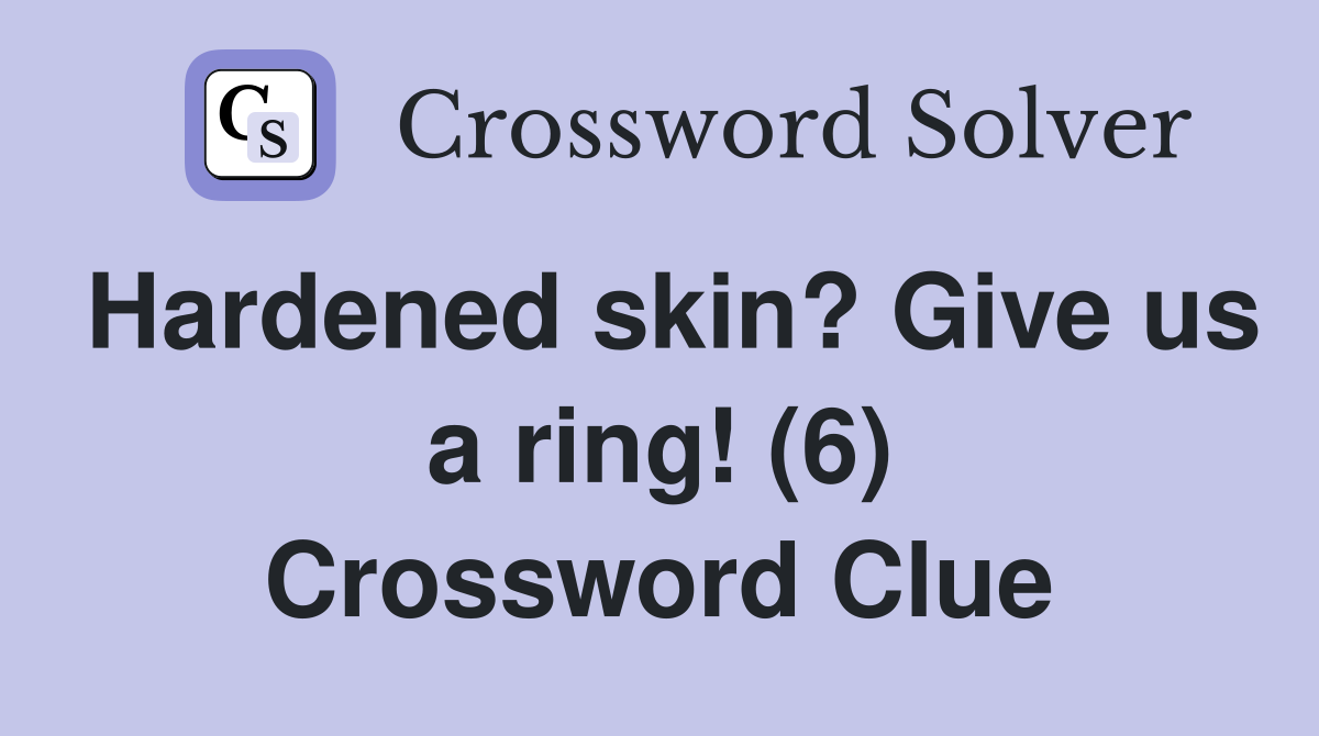 Hardened skin? Give us a ring! (6) Crossword Clue